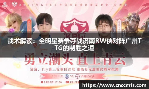 战术解读：全明星赛争夺战济南RW侠对阵广州TTG的制胜之道