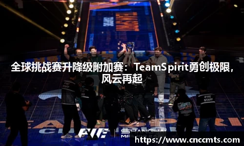 全球挑战赛升降级附加赛：TeamSpirit勇创极限，风云再起