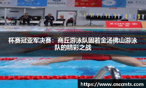 杯赛冠亚军决赛：商丘游泳队固若金汤佛山游泳队的精彩之战
