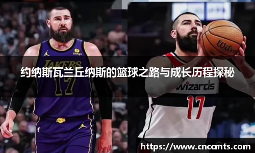 约纳斯瓦兰丘纳斯的篮球之路与成长历程探秘