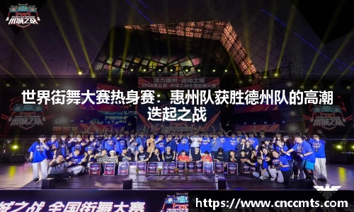 世界街舞大赛热身赛：惠州队获胜德州队的高潮迭起之战