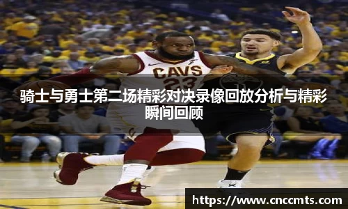 骑士与勇士第二场精彩对决录像回放分析与精彩瞬间回顾
